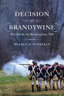 Decision at Brandywine: The Battle on Birmingham Hill by Dunkerly, Robert