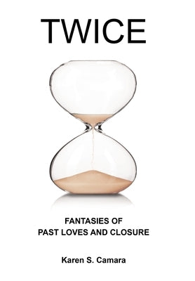Twice: Fantasies of Past Loves and Closure by Camara, Karen S.