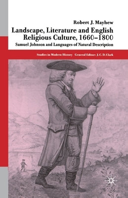 Landscape, Literature and English Religious Culture, 1660-1800: Samuel Johnson and Languages of Natural Description by Mayhew, R.
