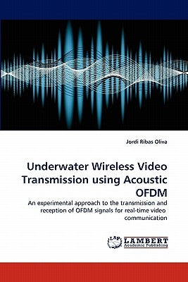 Underwater Wireless Video Transmission Using Acoustic Ofdm by Ribas Oliva, Jordi