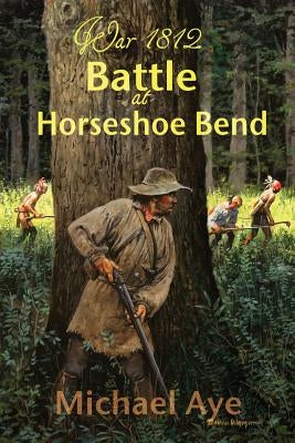 Battle at Horseshoe Bend by Aye, Michael