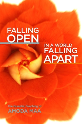 Falling Open in a World Falling Apart: The Essential Teaching of Amoda Maa by Maa, Amoda