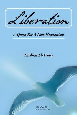 Liberation: A Quest For A New Humanism: An African Story of Revolution, Exile and Hope A Seeker's Quest for Freedom, Justice and Peace by El-Tinay, Hashim