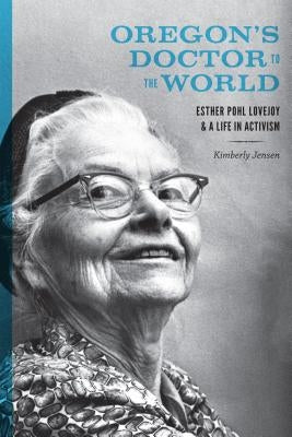 Oregon's Doctor to the World: Esther Pohl Lovejoy and a Life in Activism by Jensen, Kimberly
