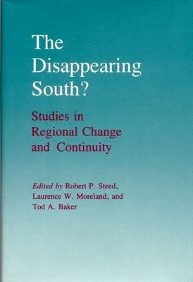 The Disappearing South?: Studies in Regional Change and Continuity by Steed, Robert P.