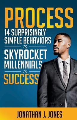 Process: 14 Surprisingly Simple Behaviors to Skyrocket Millennials to Success by Carter, Bryan L.
