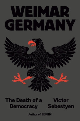 Weimar Germany: The Death of a Democracy by Sebestyen, Victor