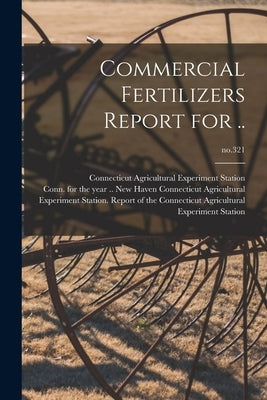 Commercial Fertilizers Report for ..; no.321 by Connecticut Agricultural Experiment S