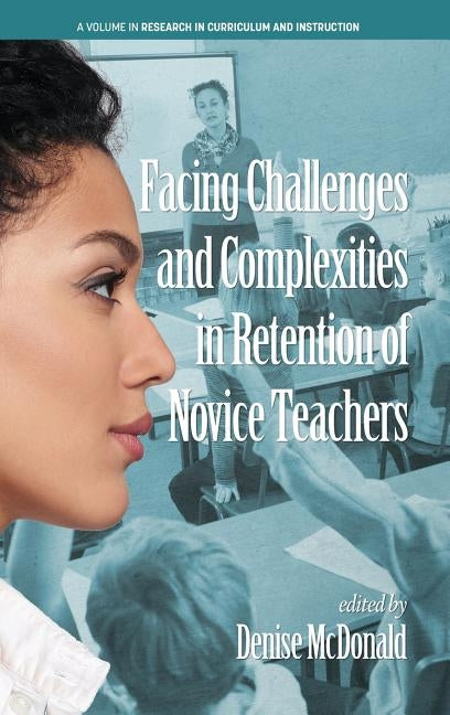 Facing Challenges and Complexities in Retention of Novice Teachers (hc) by McDonald, Denise