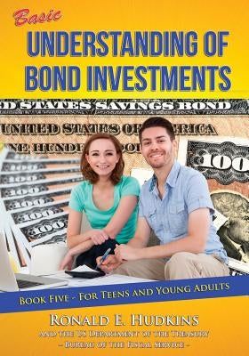 Basic Understanding of Bond Investments: Book 5 for Teens and Young Adults by Hudkins, Ronald E.