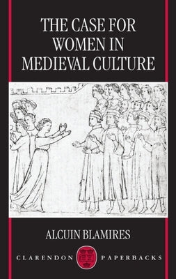 The Case for Women in Medieval Culture by Blamires, Alcuin