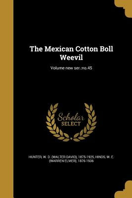 The Mexican Cotton Boll Weevil; Volume new ser.: no.45 by Hunter, W. D. (Walter David) 1875-1925