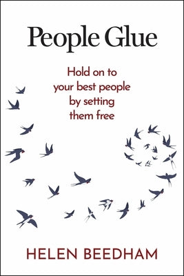 People Glue: Hold on to Your Best People by Setting Them Free by Beedham, Helen