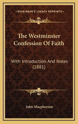 The Westminster Confession Of Faith: With Introduction And Notes (1881) by MacPherson, John