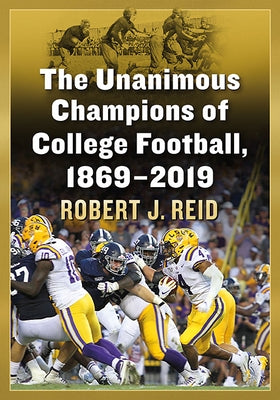 The Unanimous Champions of College Football, 1869-2019 by Reid, Robert J.