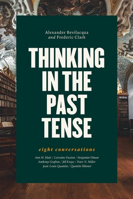 Thinking in the Past Tense: Eight Conversations by Bevilacqua, Alexander