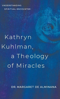 Kathryn Kuhlman, A Theology of Miracles: Understanding Spiritual Encounter by English de Alminana, Margaret