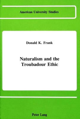 Naturalism and the Troubadour Ethic by Frank, Donald Kenneth
