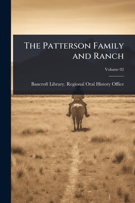 The Patterson Family and Ranch by Bancroft Library Regional Oral Histo