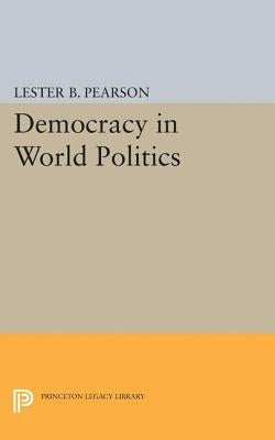 Democracy in World Politics by Pearson, Lester B.
