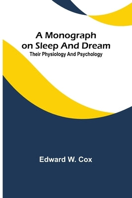 A monograph on sleep and dream: their physiology and psychology by Cox, Edward W.
