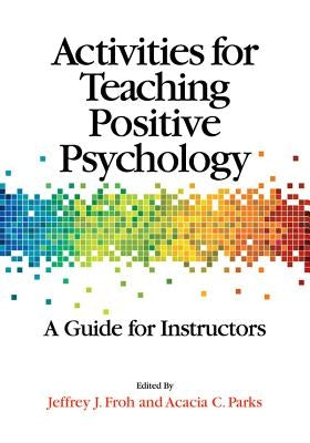 Activities for Teaching Positive Psychology: A Guide for Instructors by Froh, Jeffrey