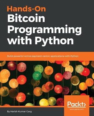 Hands-On Bitcoin Programming with Python by Garg, Harish Kumar