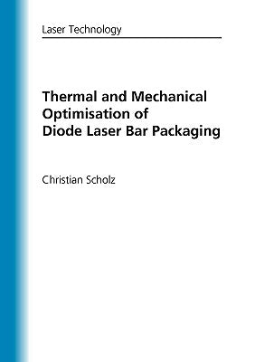 Thermal and Mechanical Optimisation of Diode Laser Bar Packaging by Scholz, Christian