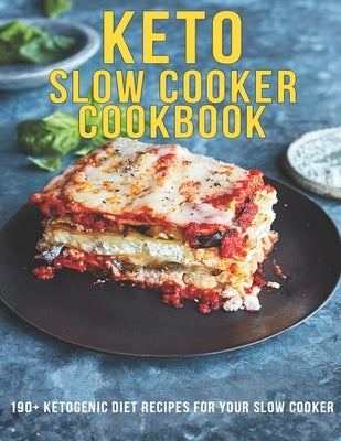 Keto Slow Cooker Cookbook: 190+ Ketogenic Diet Recipes For Your Slow Cooker by Gililland, Robert