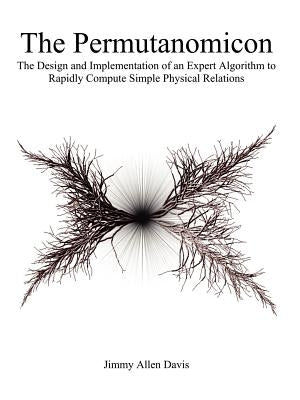 The Permutanomicon: The Design and Implementation of an Expert Algorithm to Rapidly Compute Simple Physical Relations by Davis, Jimmy Allen