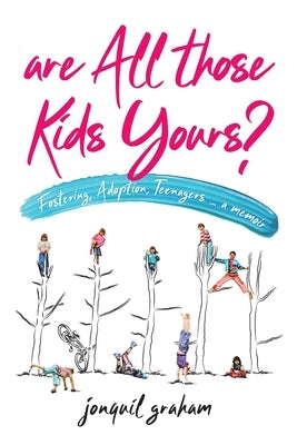 Are All Those Kids Yours?: Fostering, Adoption, Teenagers ... a memoir by Graham, Jonquil