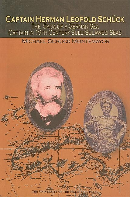 Captain Herman Leopold Schuck: The Saga of a German Sea Captain in 19th-Century Sulu-Sulawesi Seas by Montemayor, Michael Schuck