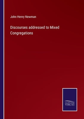 Discourses addressed to Mixed Congregations by Newman, John Henry