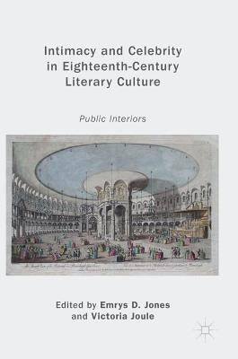 Intimacy and Celebrity in Eighteenth-Century Literary Culture: Public Interiors by Jones, Emrys D.