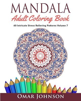 Mandala Adult Coloring Book: 60 Intricate Stress Relieving Patterns, Volume 7 by Johnson, Omar