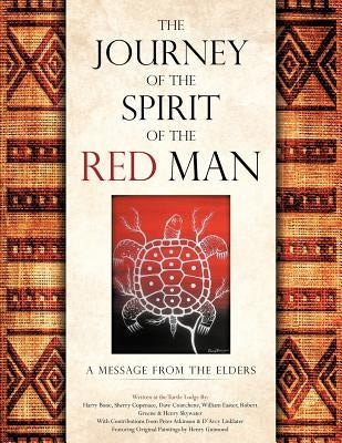 The Journey of the Spirit of the Red Man: A Message from the Elders by Bone, Harry