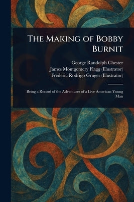 The Making of Bobby Burnit by Chester, George Randolph