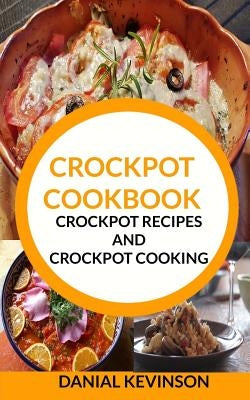 Crockpot Cookbook: Crockpot Recipes and Crockpot Cooking by Kevinson, Danial