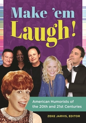 Make 'em Laugh!: American Humorists of the 20th and 21st Centuries by Jarvis, Zeke