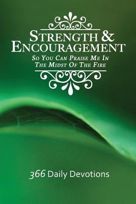 Strength & Encouragement: So You Can Praise Me in the Midst of the Fire 366 Daily Devotions by Sanford, Debra Stuart