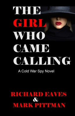 The Girl Who Came Calling: A cold War Spy Novel by Eaves, Richard