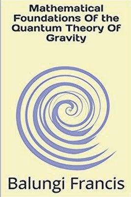 Mathematical Foundation of the Quantum Theory of Gravity by Francis, Balungi
