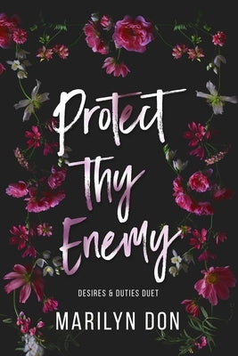Protect Thy Enemy (Desires & Duties Duet, #1) by Don, Marilyn