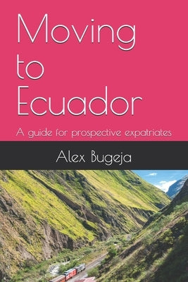 Moving to Ecuador: A guide for prospective expatriates by Bugeja, Alex