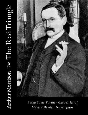 The Red Triangle: Being Some Further Chronicles of Martin Hewitt, Investigator by Morrison, Arthur