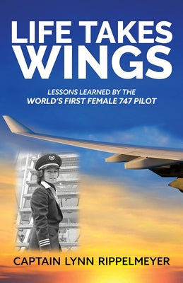 Life Takes Wings: Becoming the World's First Female 747 Pilot by Rippelmeyer, Lynn