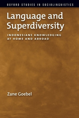 Language and Superdiversity: Indonesians Knowledging at Home and Abroad by Goebel, Zane