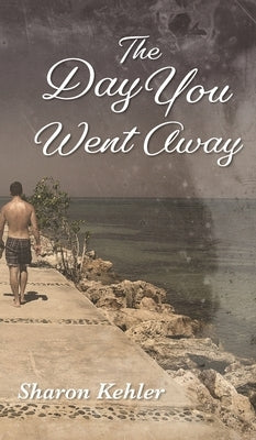 The Day You Went Away by Kehler, Sharon