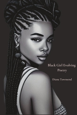 Black Girl Evolving: Poetry by Townsend, Diana
