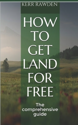 How to get land for free: The comprehensive guide by Rawden, Kerr